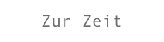 Zur Zeit