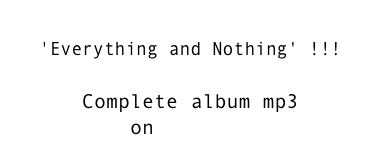 
'Everything and Nothing' !!!

Complete album mp3
on last.fm